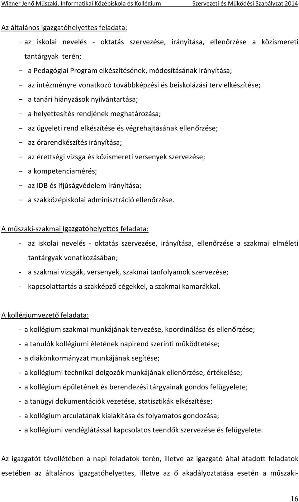 végrehajtásának ellenőrzése; az órarendkészítés irányítása; az érettségi vizsga és közismereti versenyek szervezése; a kompetenciamérés; az IDB és ifjúságvédelem irányítása; a szakközépiskolai