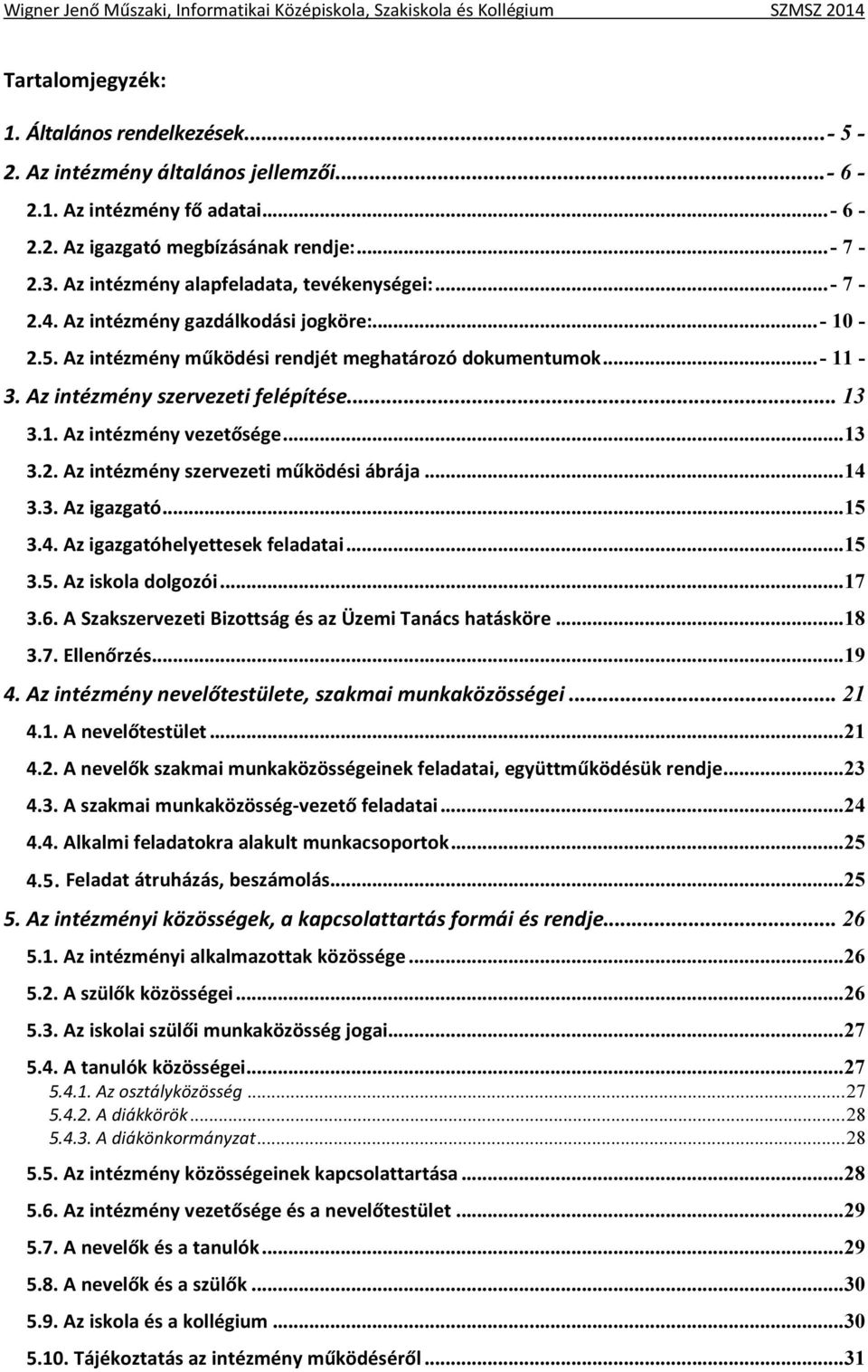 Az intézmény működési rendjét meghatározó dokumentumok... - 11-3. Az intézmény szervezeti felépítése... 13 3.1. Az intézmény vezetősége... 13 3.2. Az intézmény szervezeti működési ábrája... 14 3.3. Az igazgató.