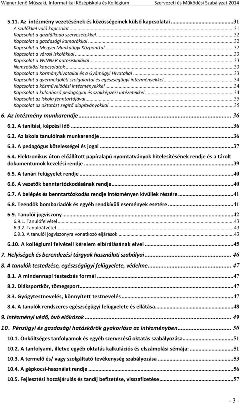 .. 33 Kapcsolat a Kormányhivatallal és a Gyámügyi Hivatallal... 33 Kapcsolat a gyermekjóléti szolgálattal és egészségügyi intézményekkel... 34 Kapcsolat a közművelődési intézményekkel.