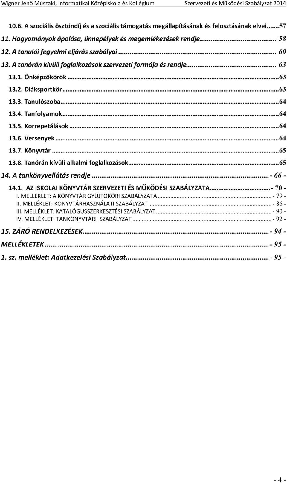 .. 64 13.5. Korrepetálások... 64 13.6. Versenyek... 64 13.7. Könyvtár... 65 13.8. Tanórán kívüli alkalmi foglalkozások... 65 14. A tankönyvellátás rendje... - 66-14.1. AZ ISKOLAI KÖNYVTÁR SZERVEZETI ÉS MŰKÖDÉSI SZABÁLYZATA.