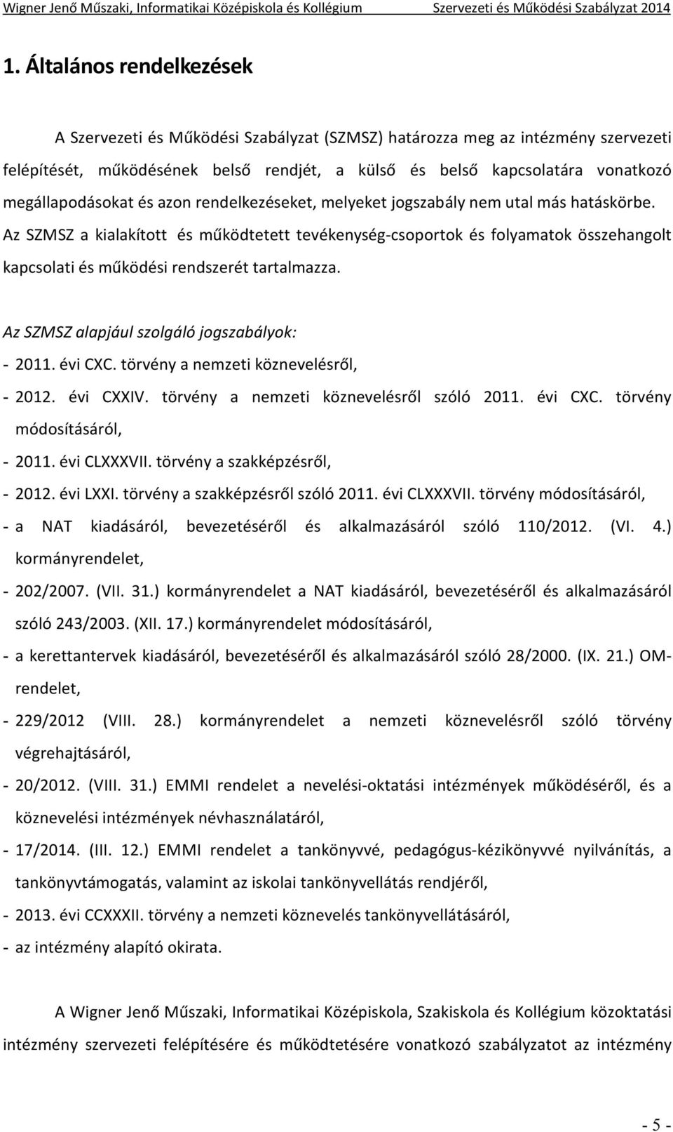 Az SZMSZ a kialakított és működtetett tevékenység-csoportok és folyamatok összehangolt kapcsolati és működési rendszerét tartalmazza. Az SZMSZ alapjául szolgáló jogszabályok: - 2011. évi CXC.