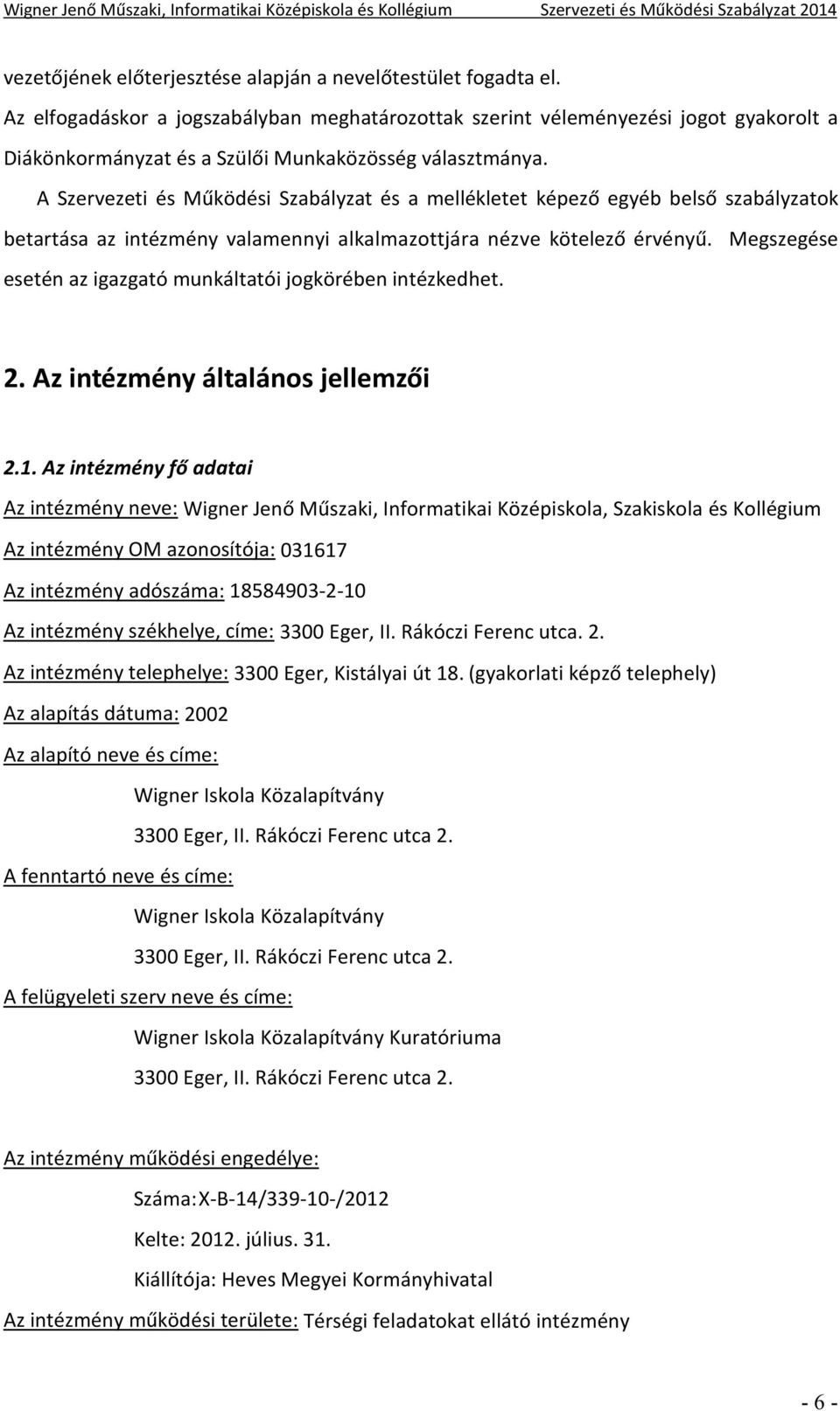 A Szervezeti és Működési Szabályzat és a mellékletet képező egyéb belső szabályzatok betartása az intézmény valamennyi alkalmazottjára nézve kötelező érvényű.