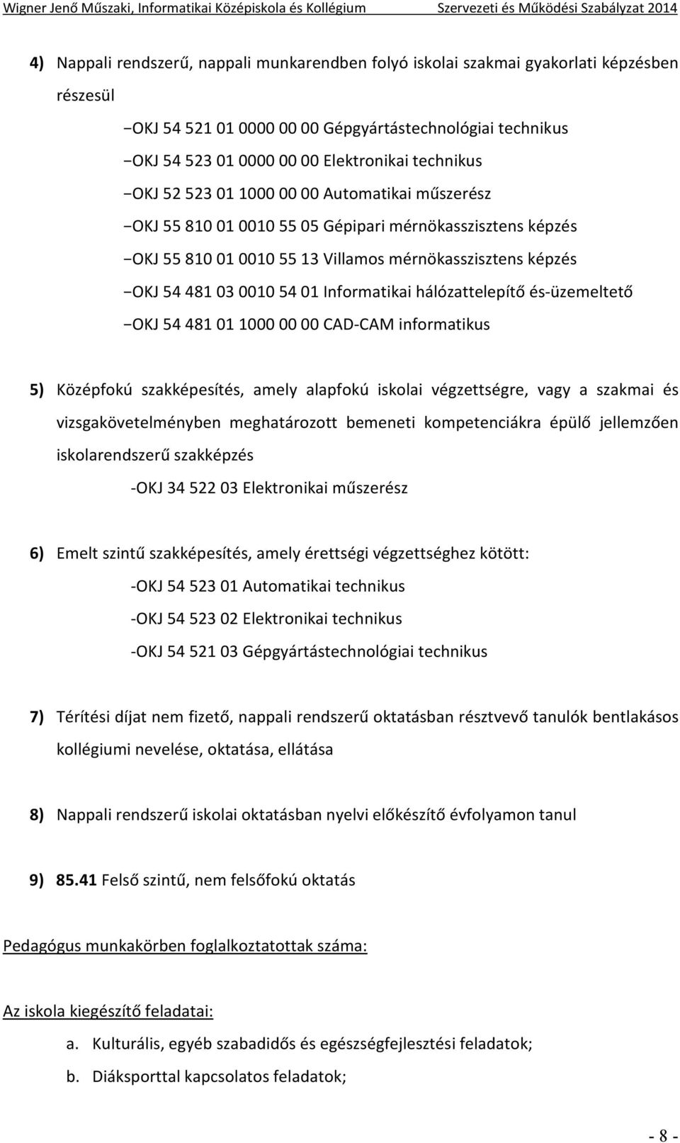 Informatikai hálózattelepítő és-üzemeltető OKJ 54 481 01 1000 00 00 CAD-CAM informatikus 5) Középfokú szakképesítés, amely alapfokú iskolai végzettségre, vagy a szakmai és vizsgakövetelményben