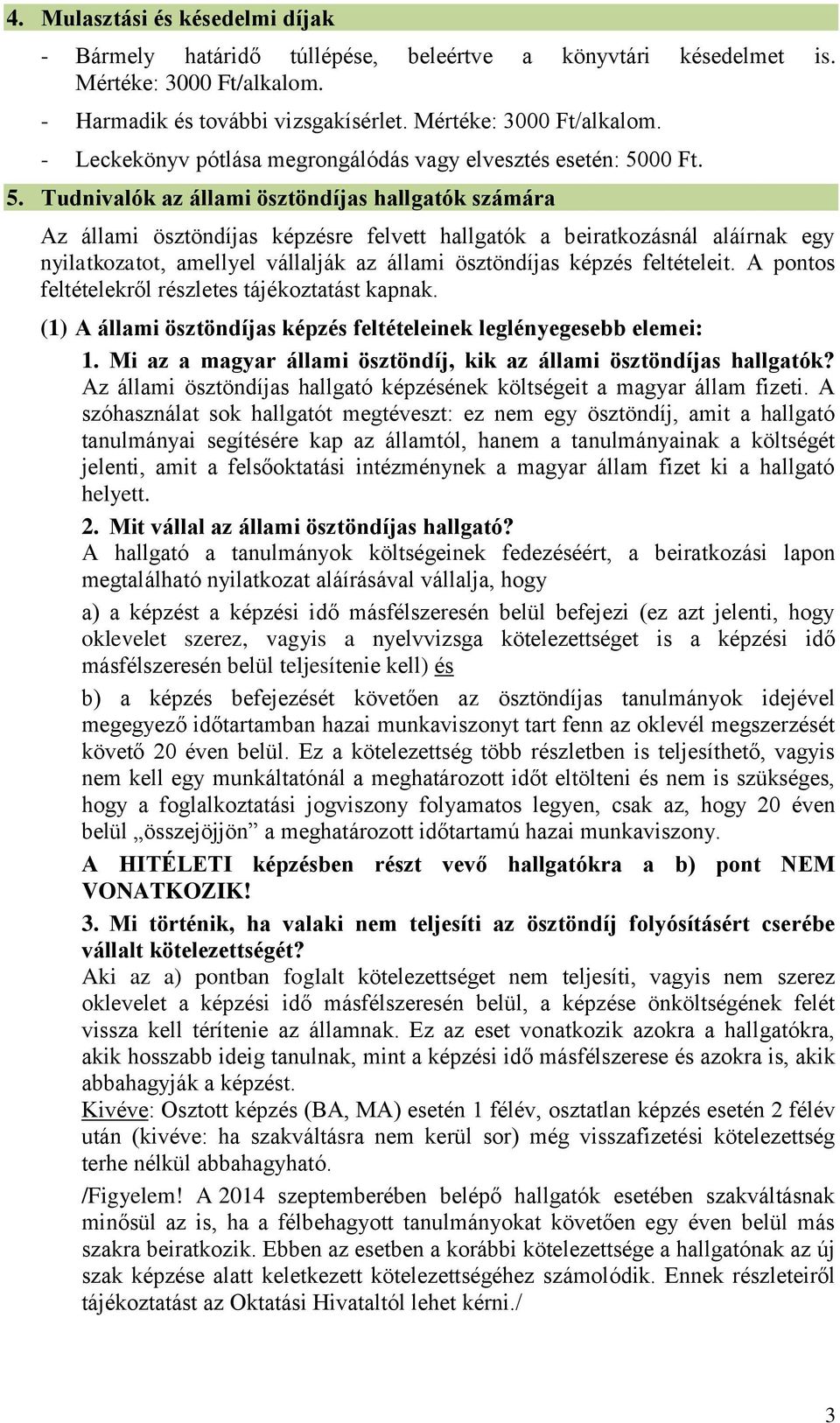 feltételeit. A pontos feltételekről részletes tájékoztatást kapnak. (1) A állami ösztöndíjas képzés feltételeinek leglényegesebb elemei: 1.