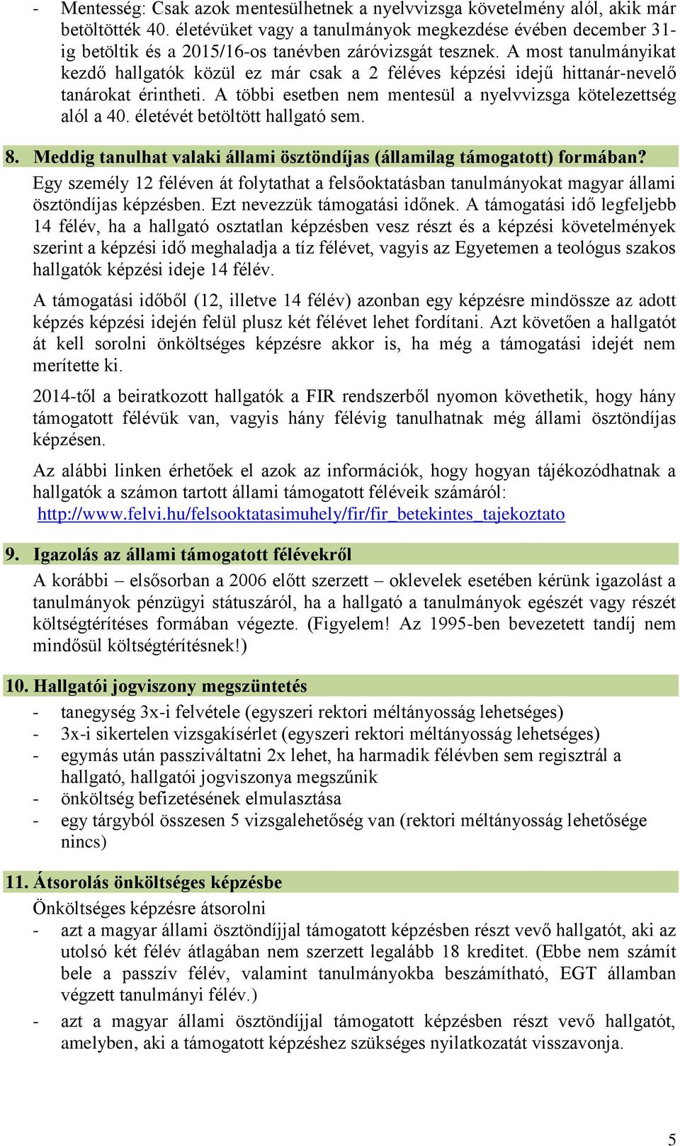 A most tanulmányikat kezdő hallgatók közül ez már csak a 2 féléves képzési idejű hittanár-nevelő tanárokat érintheti. A többi esetben nem mentesül a nyelvvizsga kötelezettség alól a 40.