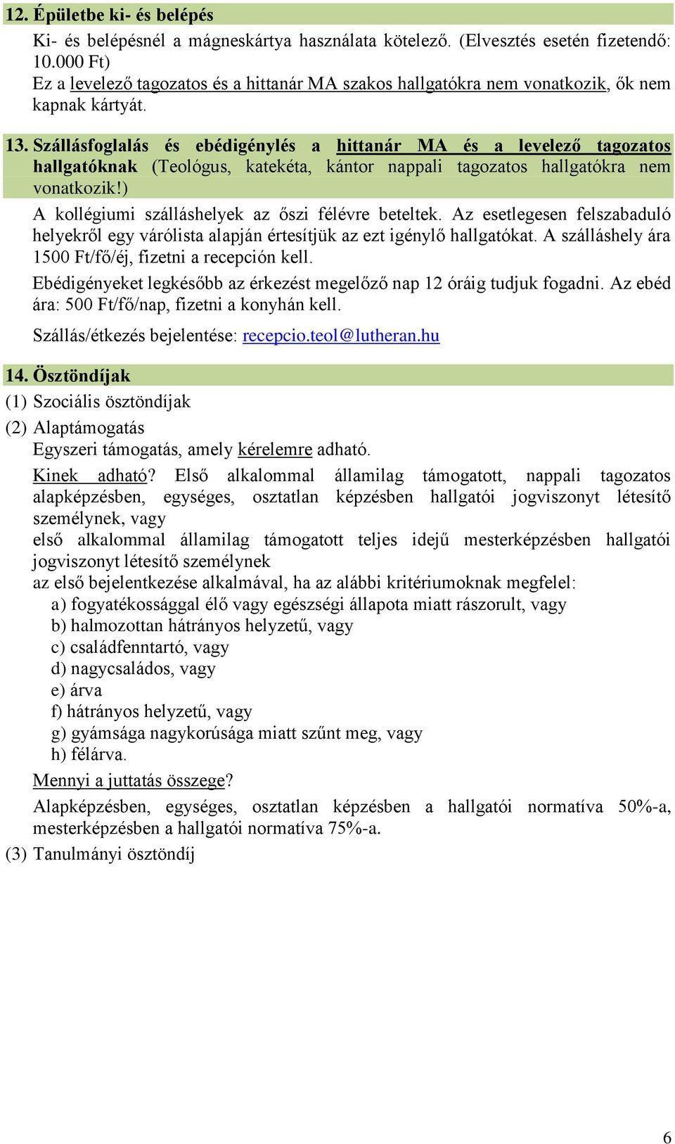 Szállásfoglalás és ebédigénylés a hittanár MA és a levelező tagozatos hallgatóknak (Teológus, katekéta, kántor nappali tagozatos hallgatókra nem vonatkozik!