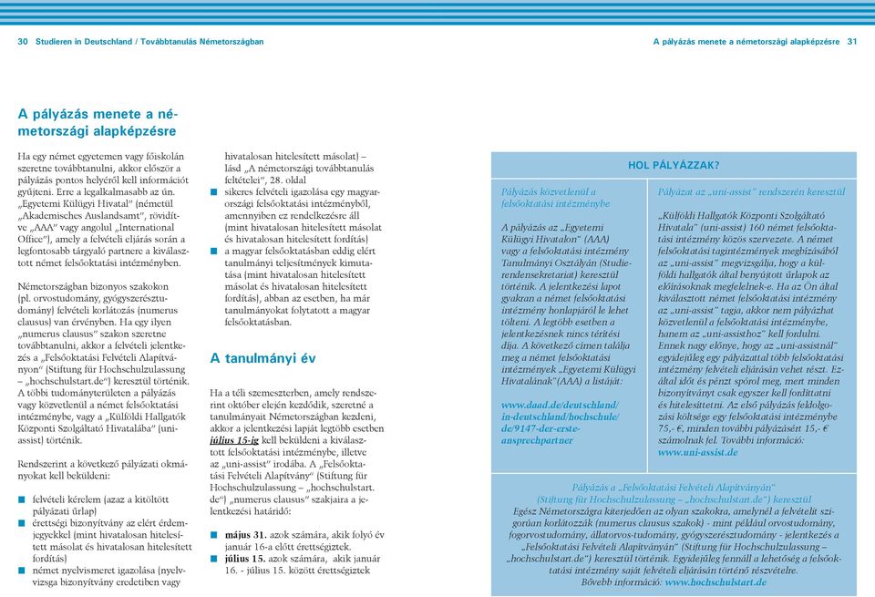 Egyetemi Külügyi Hivatal (németül Akademisches Auslandsamt, rövidítve AAA vagy angolul International Office ), amely a felvételi eljárás során a legfontosabb tárgyaló partnere a kiválasztott német