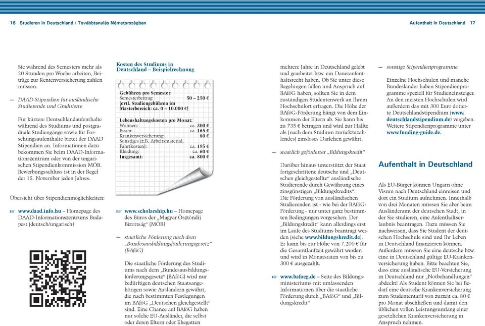 Stipendien an. Informationen dazu bekommen Sie beim DAAD-Informationszentrum oder von der ungarischen Stipendienkommission MÖB. Bewerbungsschluss ist in der Regel der 15. November jeden Jahres.