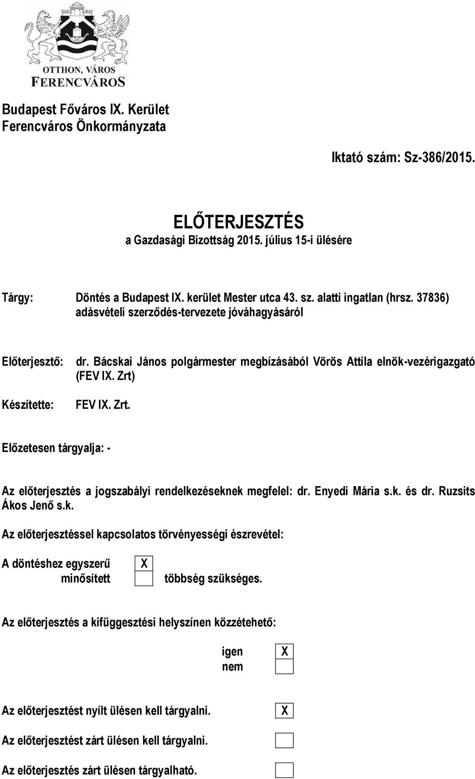 FEV IX. Zrt. Előzetesen tárgyalja: - Az előterjesztés a jogszabályi rendelkezéseknek megfelel: dr. Enyedi Mária s.k. és dr. Ruzsits Ákos Jenő s.k. Az előterjesztéssel kapcsolatos törvényességi észrevétel: A döntéshez egyszerű minősített X többség szükséges.