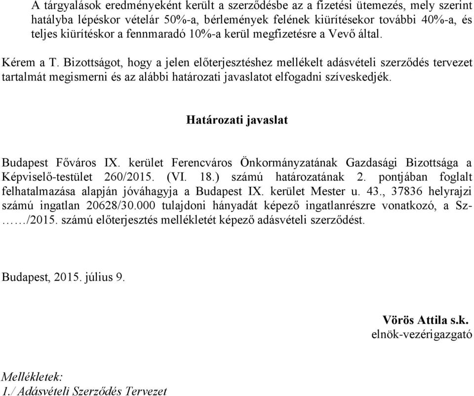 Bizottságot, hogy a jelen előterjesztéshez mellékelt adásvételi szerződés tervezet tartalmát megismerni és az alábbi határozati javaslatot elfogadni szíveskedjék.