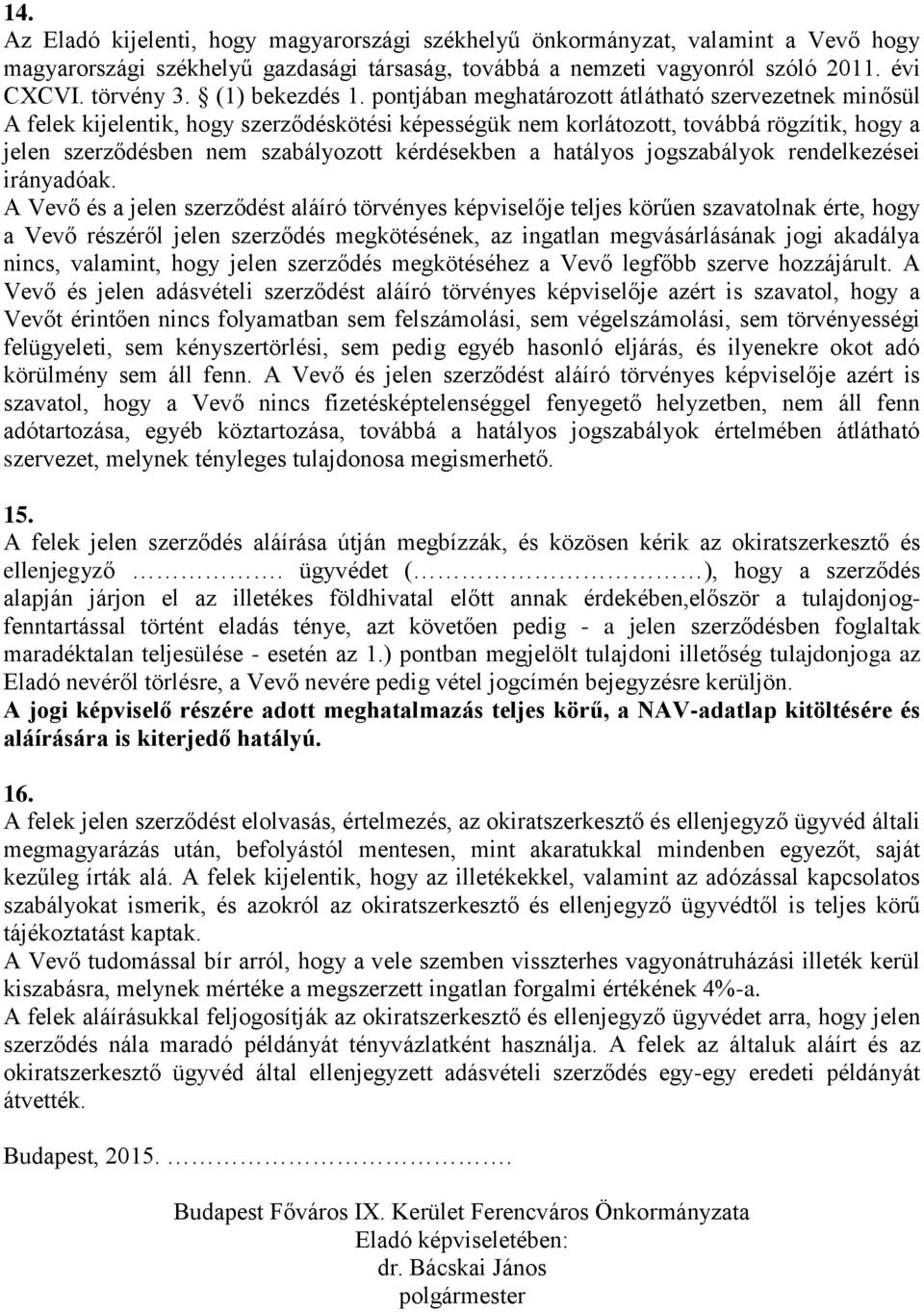 pontjában meghatározott átlátható szervezetnek minősül A felek kijelentik, hogy szerződéskötési képességük nem korlátozott, továbbá rögzítik, hogy a jelen szerződésben nem szabályozott kérdésekben a