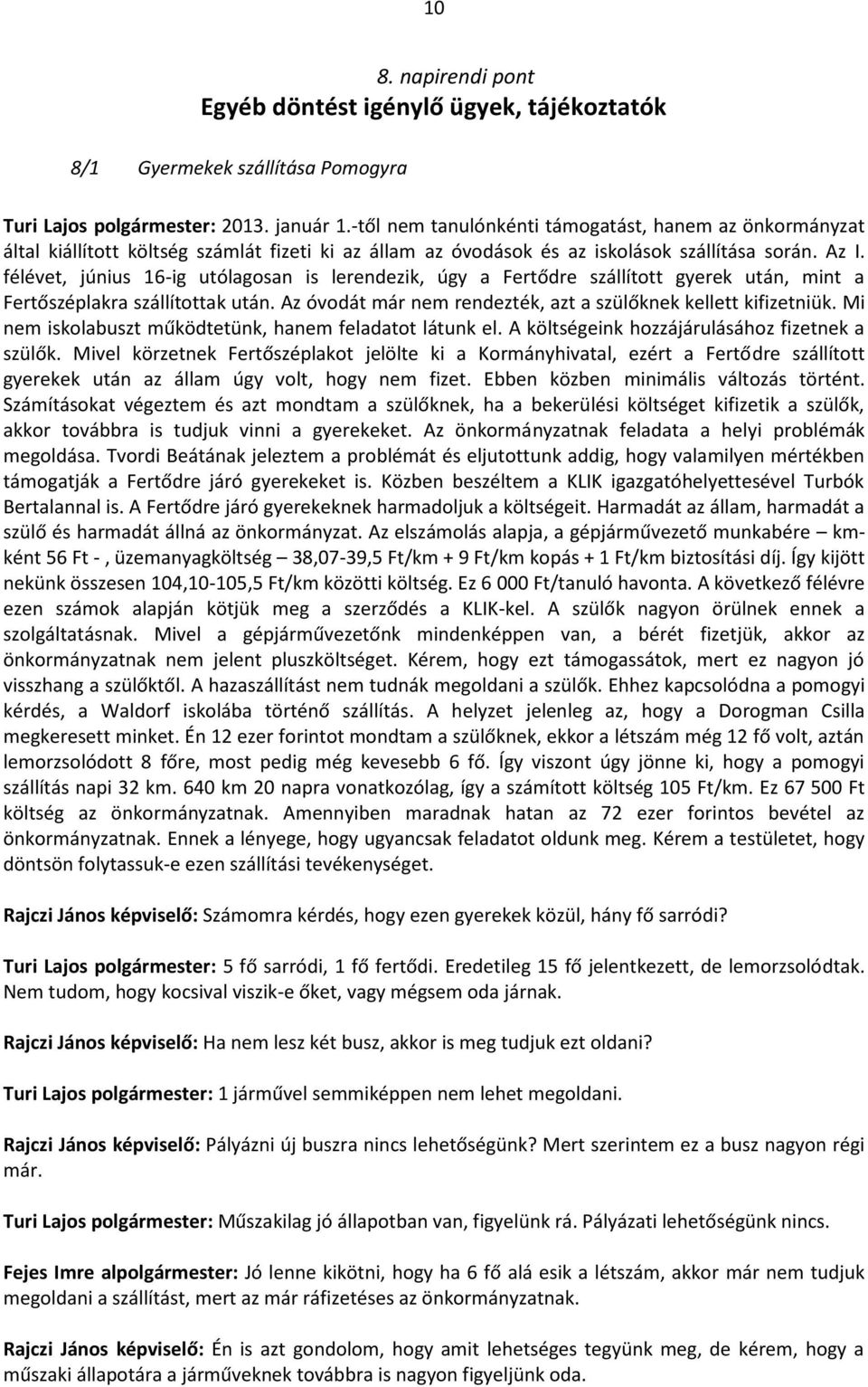 félévet, június 16-ig utlagsan is lerendezik, úgy a Fertődre szllíttt gyerek utn, mint a Fertőszéplakra szllítttak utn. Az vdt mr nem rendezték, azt a szülőknek kellett kifizetniük.