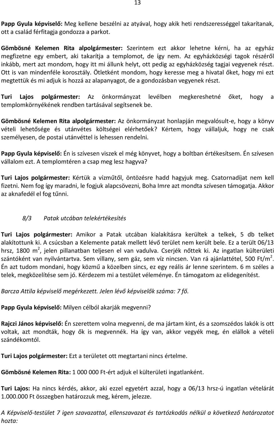 Az egyhzkzségi tagk részéről inkbb, mert azt mndm, hgy itt mi llunk helyt, tt pedig az egyhzkzség tagjai vegyenek részt. Ott is van mindenféle krsztly.