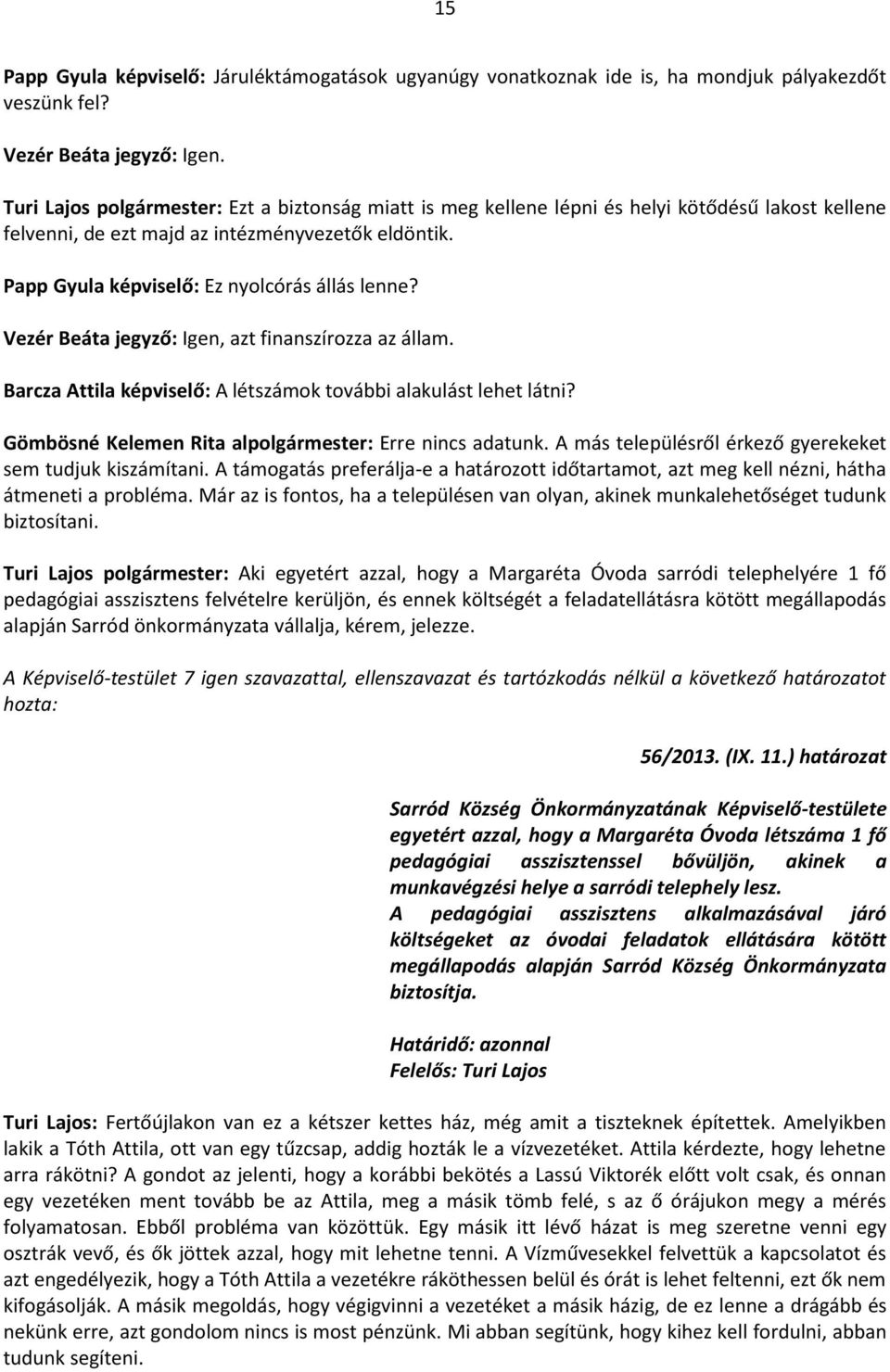 Vezér Beta jegyző: Igen, azt finanszírzza az llam. Barcza Attila képviselő: A létszmk tvbbi alakulst lehet ltni? Gmbsné Kelemen Rita alplgrmester: Erre nincs adatunk.