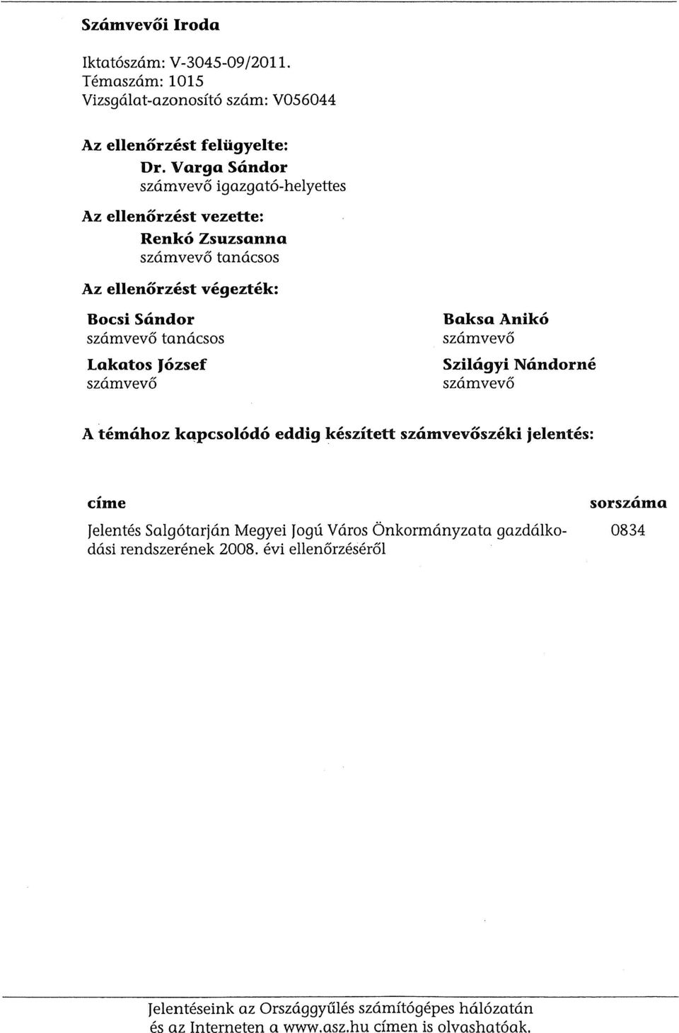 Lakatos Jozsef szamvevo BaksaAniko szamvevo Szilagyi Nandorne szamvevo A temahoz kapesolodo eddig keszitett szamvevoszeki jelentes: cime sorszama Jelentes