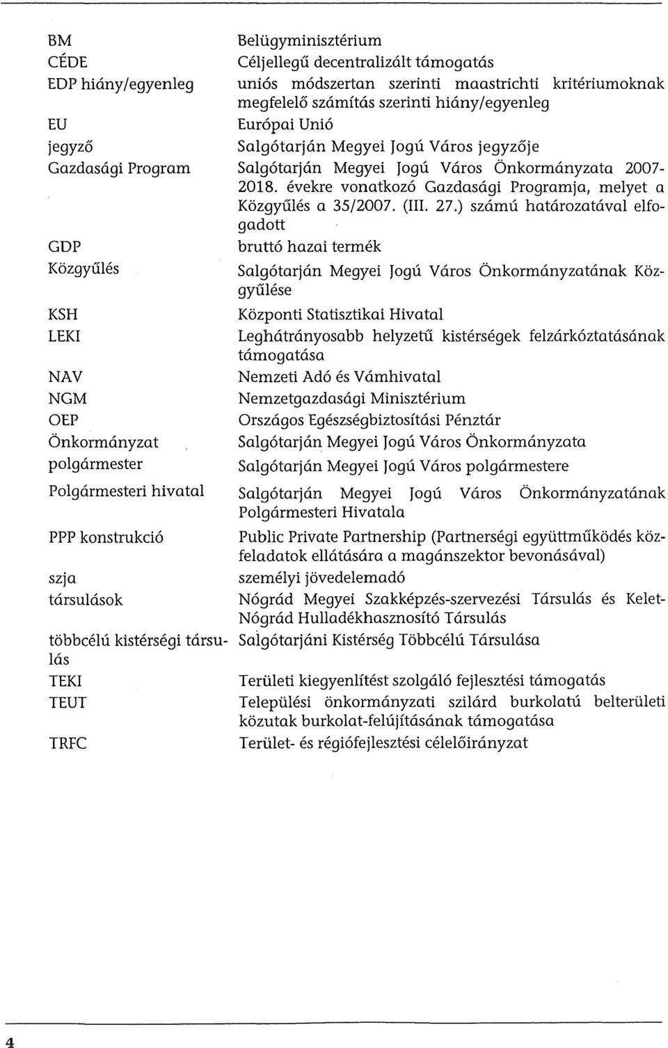 Jogu Varos jegyz6je Salgotarjan Megyei Jogu. Varos bnkormanyzata 2007 2018. evekre vonatkozo Gazdasagi Programja, melyet a Kozgyules a 35/2007. (III. 27.) szamu.