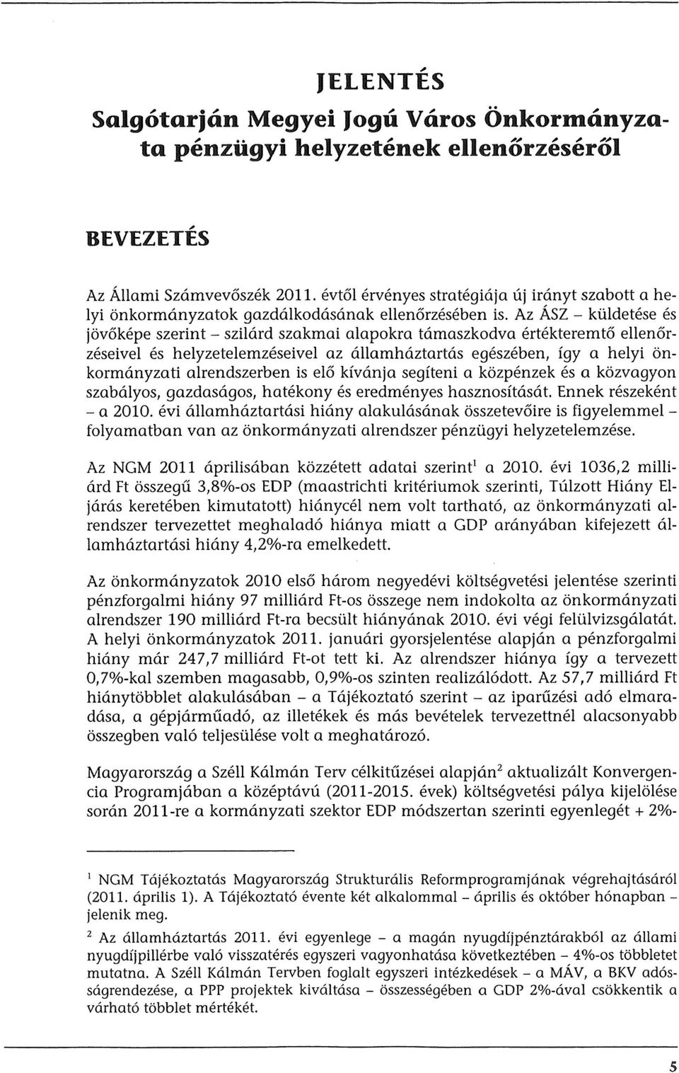 Az Asz - kuldetese es jovakepe szerint - szilard szakmai alapokra tamaszkodva ertekteremta ellenarzeseivel es helyzetelemzeseivel az allamhaztartas egeszeben, fgy a helyi onkormanyzati alrendszerben