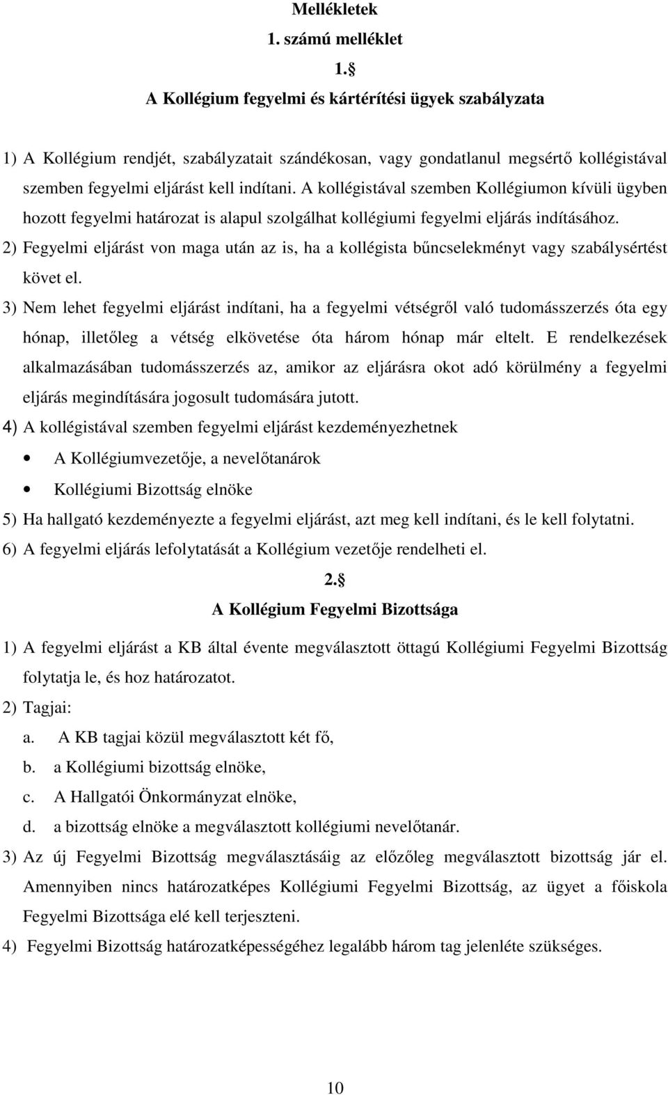 A kollégistával szemben Kollégiumon kívüli ügyben hozott fegyelmi határozat is alapul szolgálhat kollégiumi fegyelmi eljárás indításához.