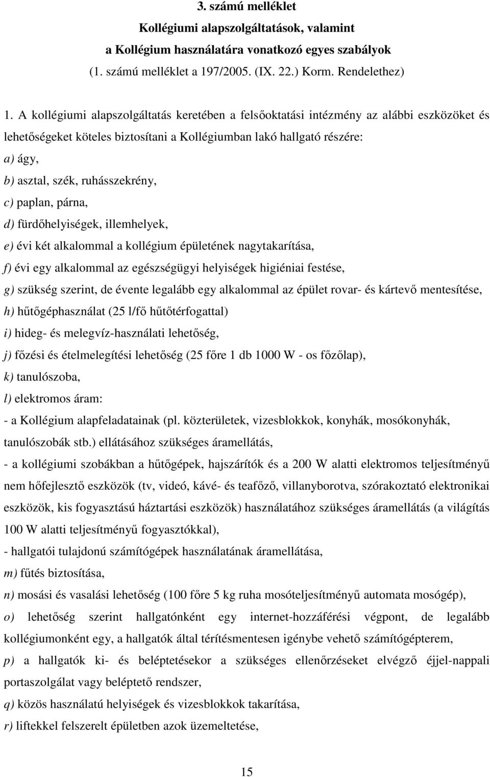 ruhásszekrény, c) paplan, párna, d) fürdőhelyiségek, illemhelyek, e) évi két alkalommal a kollégium épületének nagytakarítása, f) évi egy alkalommal az egészségügyi helyiségek higiéniai festése, g)