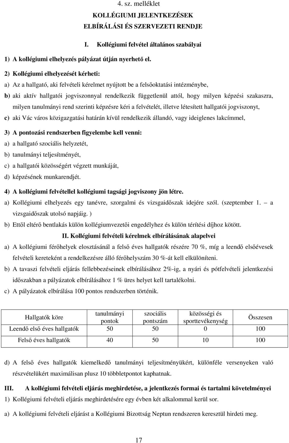 képzési szakaszra, milyen tanulmányi rend szerinti képzésre kéri a felvételét, illetve létesített hallgatói jogviszonyt, c) aki Vác város közigazgatási határán kívül rendelkezik állandó, vagy