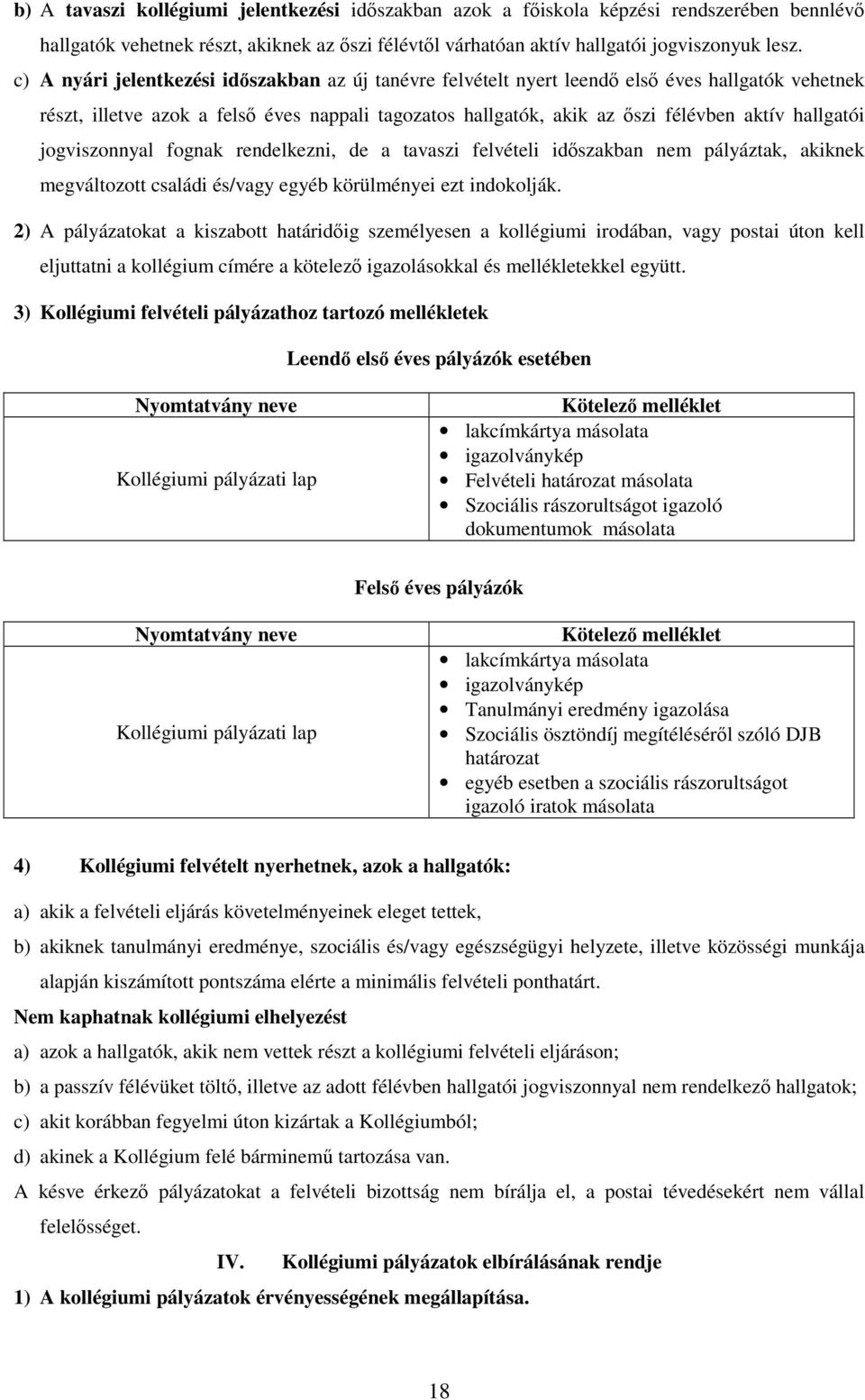 hallgatói jogviszonnyal fognak rendelkezni, de a tavaszi felvételi időszakban nem pályáztak, akiknek megváltozott családi és/vagy egyéb körülményei ezt indokolják.