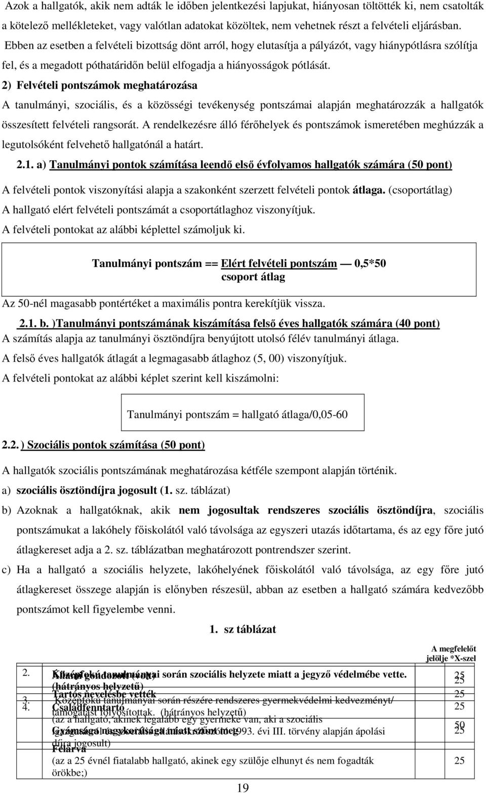 2) Felvételi pontszámok meghatározása A tanulmányi, szociális, és a közösségi tevékenység pontszámai alapján meghatározzák a hallgatók összesített felvételi rangsorát.