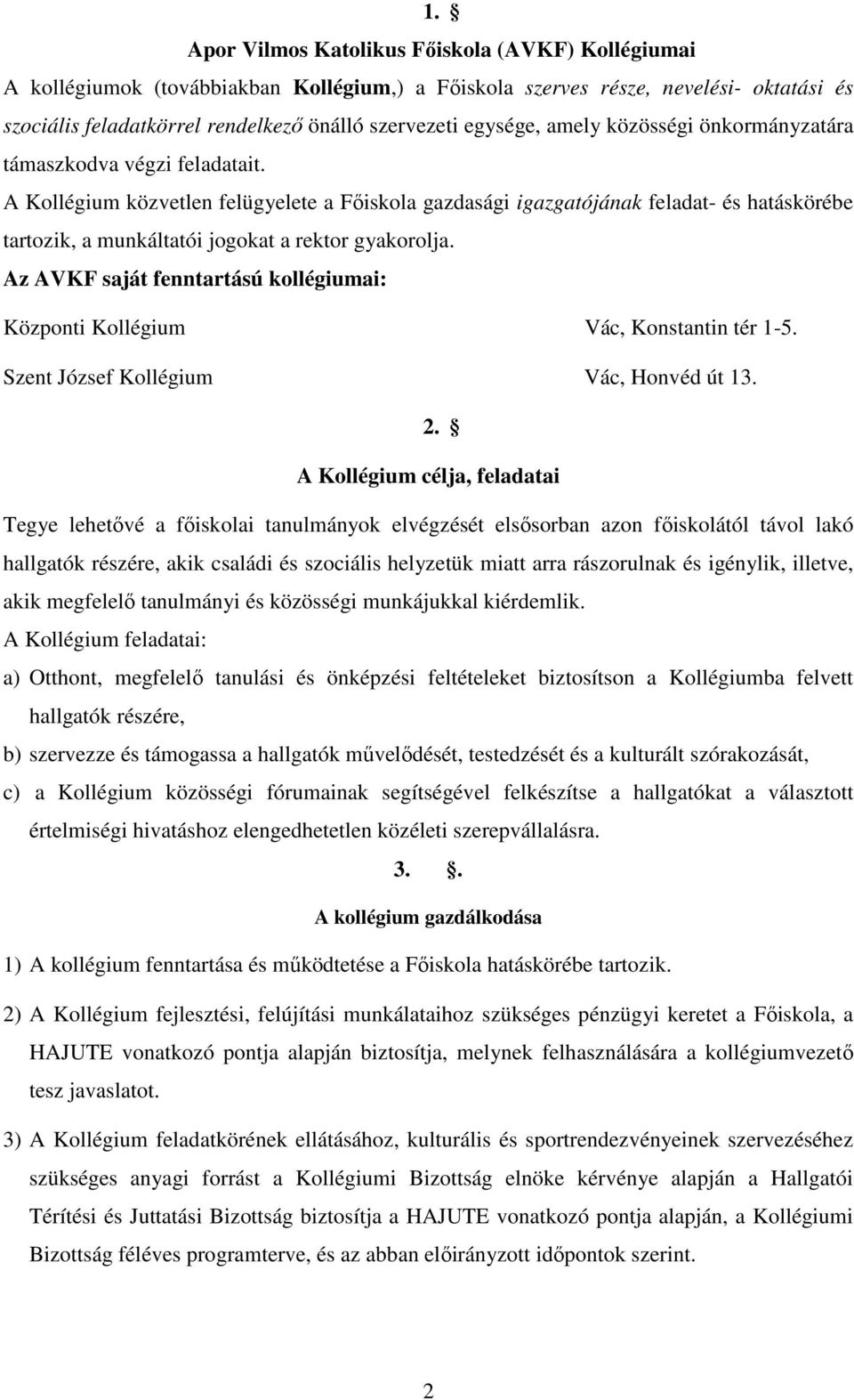 A Kollégium közvetlen felügyelete a Főiskola gazdasági igazgatójának feladat- és hatáskörébe tartozik, a munkáltatói jogokat a rektor gyakorolja.