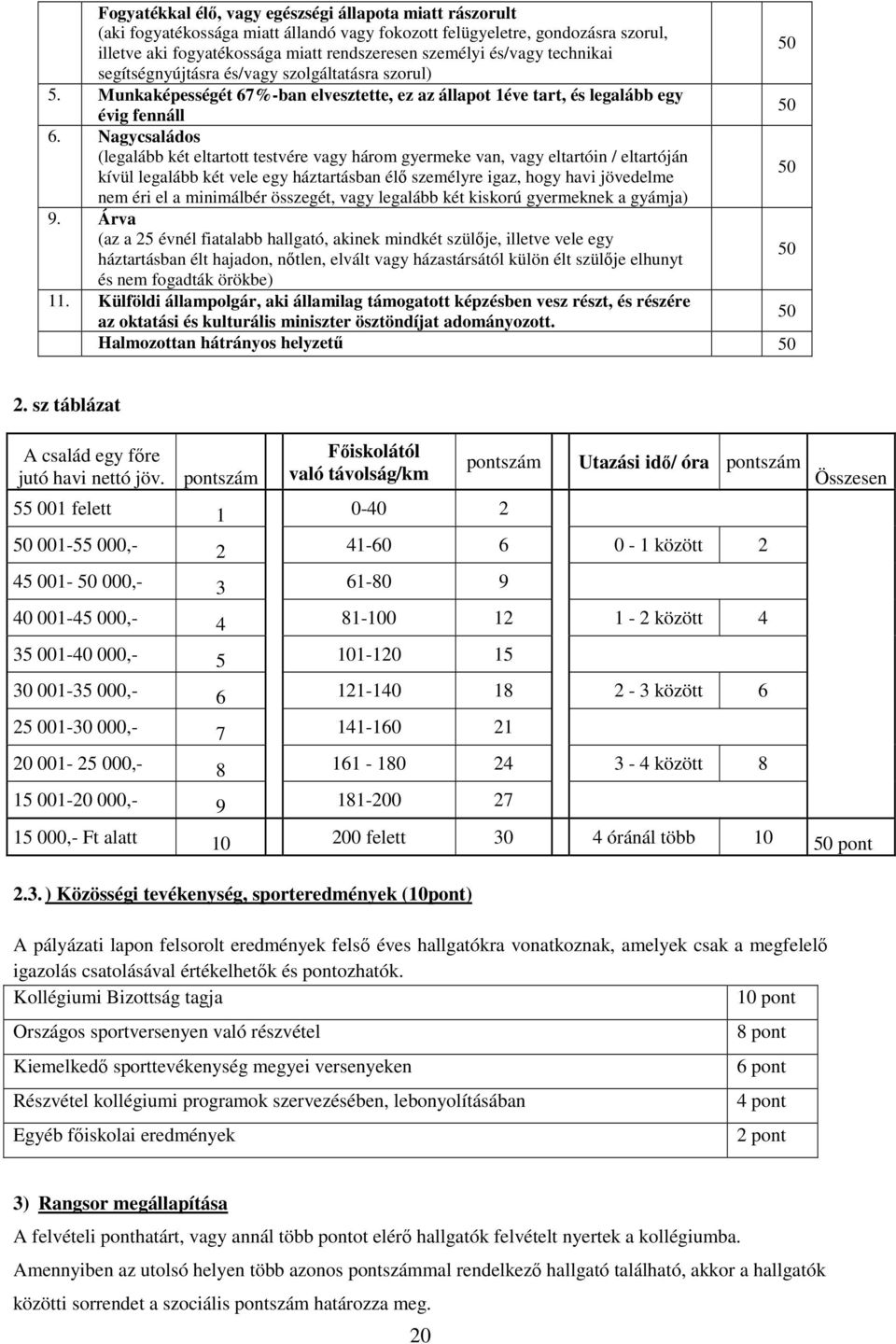 Nagycsaládos (legalább két eltartott testvére vagy három gyermeke van, vagy eltartóin / eltartóján kívül legalább két vele egy háztartásban élő személyre igaz, hogy havi jövedelme 50 nem éri el a