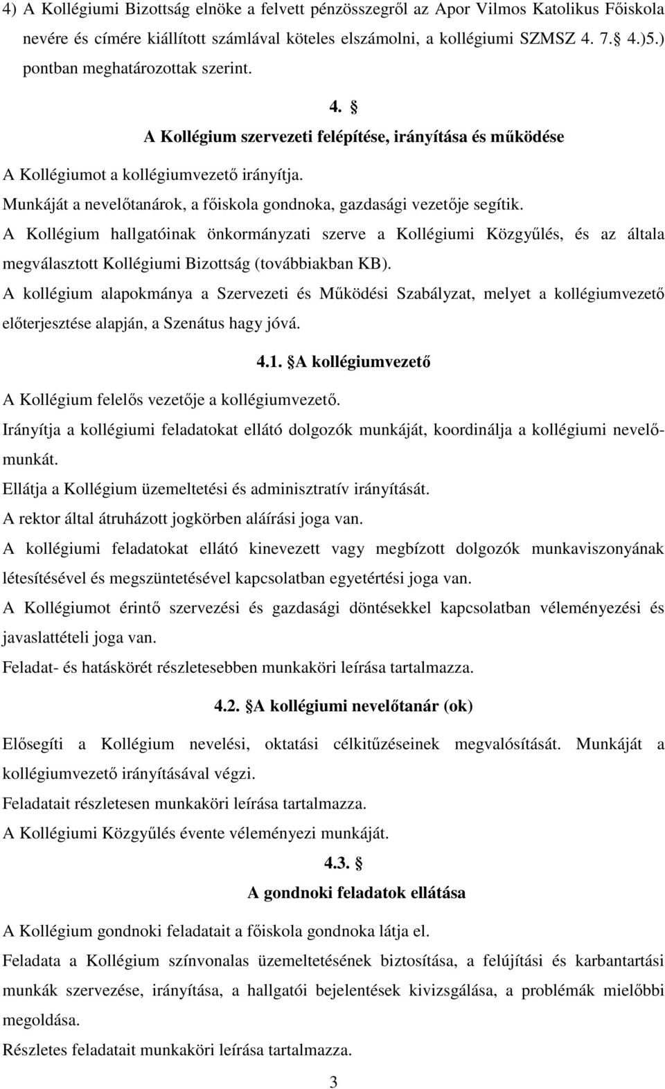 Munkáját a nevelőtanárok, a főiskola gondnoka, gazdasági vezetője segítik.