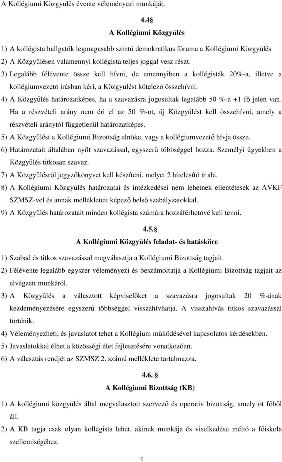 3) Legalább félévente össze kell hívni, de amennyiben a kollégisták 20%-a, illetve a kollégiumvezető írásban kéri, a Közgyűlést kötelező összehívni.