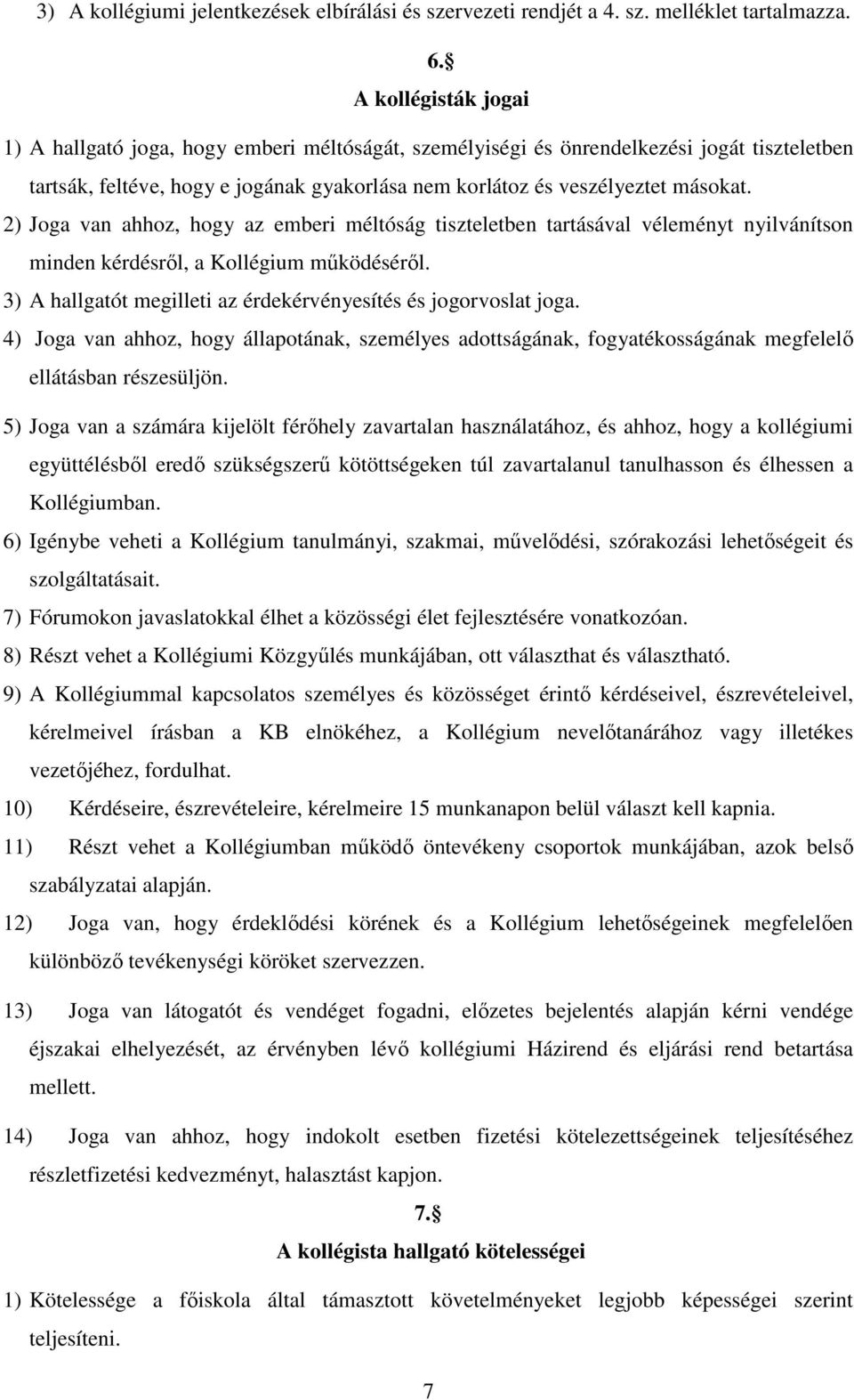 2) Joga van ahhoz, hogy az emberi méltóság tiszteletben tartásával véleményt nyilvánítson minden kérdésről, a Kollégium működéséről. 3) A hallgatót megilleti az érdekérvényesítés és jogorvoslat joga.