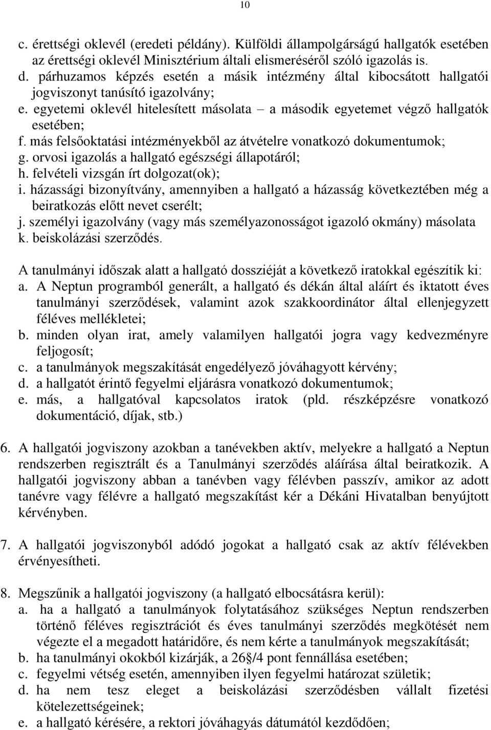 más felsőoktatási intézményekből az átvételre vonatkozó dokumentumok; g. orvosi igazolás a hallgató egészségi állapotáról; h. felvételi vizsgán írt dolgozat(ok); i.