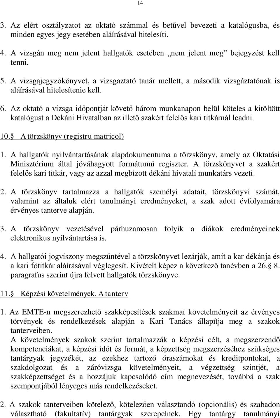 Az oktató a vizsga időpontját követő három munkanapon belül köteles a kitöltött katalógust a Dékáni Hivatalban az illető szakért felelős kari titkárnál leadni. 10. A törzskönyv (registru matricol) 1.