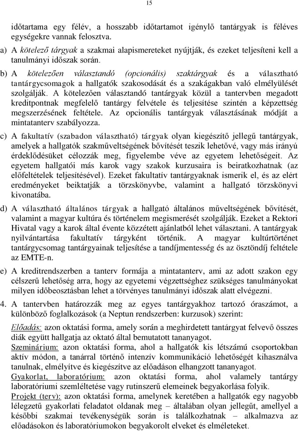 b) A kötelezően választandó (opcionális) szaktárgyak és a választható tantárgycsomagok a hallgatók szakosodását és a szakágakban való elmélyülését szolgálják.