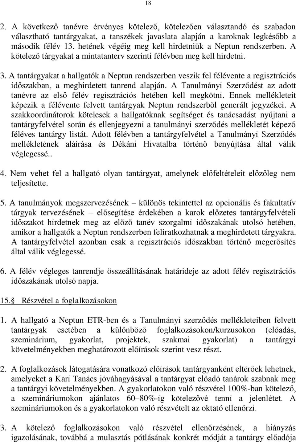 A tantárgyakat a hallgatók a Neptun rendszerben veszik fel félévente a regisztrációs időszakban, a meghirdetett tanrend alapján.