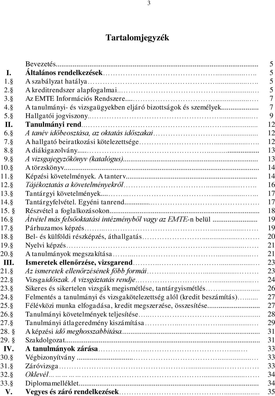 A hallgató beiratkozási kötelezettsége..... 12 8. A diákigazolvány...... 13 9. A vizsgajegyzőkönyv (katalógus)... 13 10. A törzskönyv... 14 11. Képzési követelmények. A tanterv... 14 12.