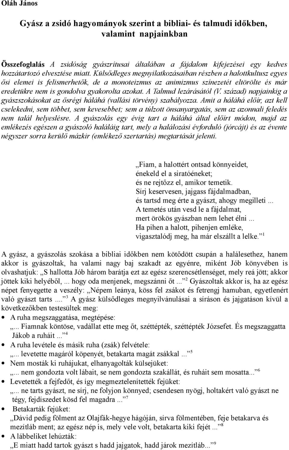 Külsődleges megnyilatkozásaiban részben a halottkultusz egyes ősi elemei is felismerhetők, de a monoteizmus az animizmus színezetét eltörölte és már eredetükre nem is gondolva gyakorolta azokat.