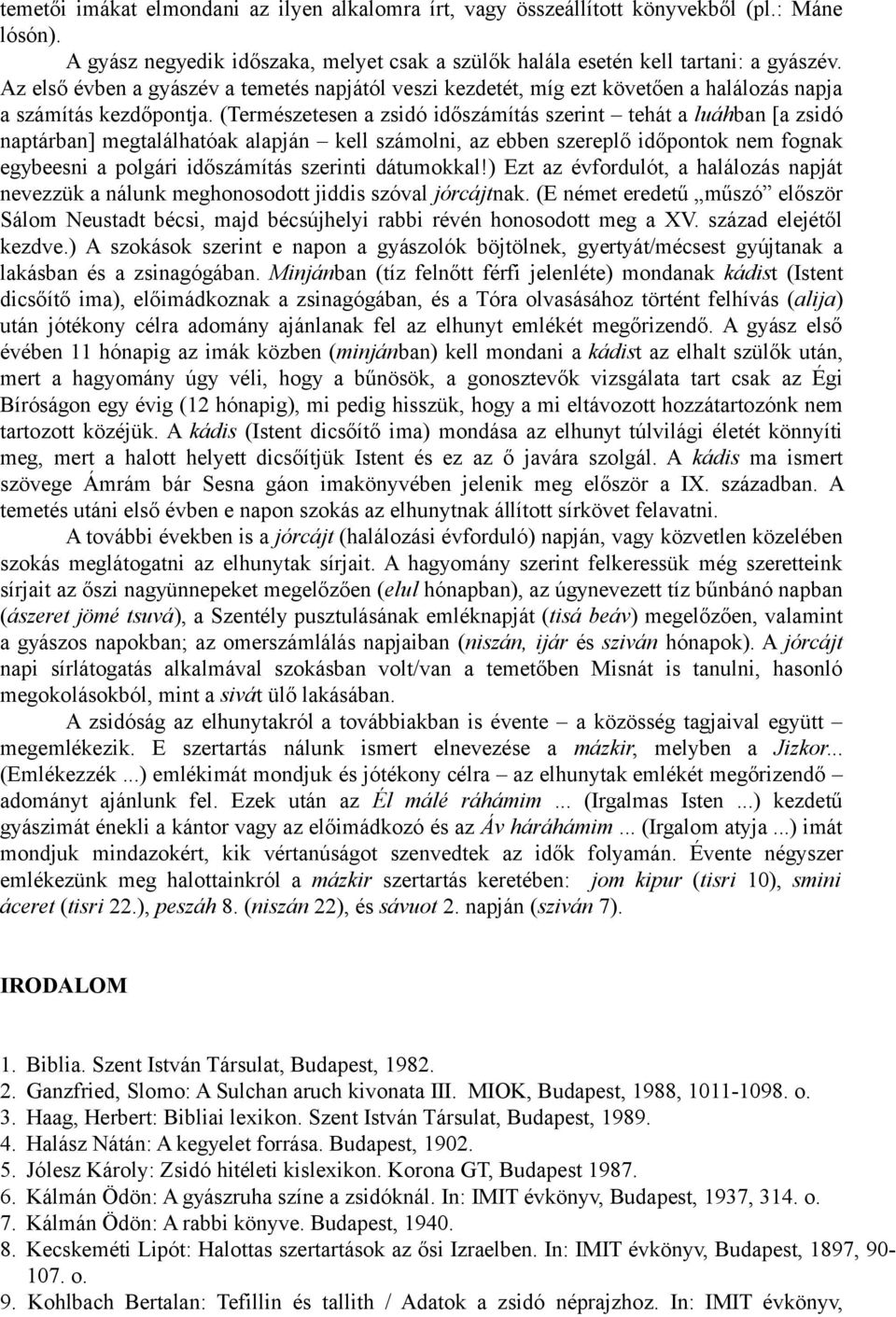 (Természetesen a zsidó időszámítás szerint tehát a luáhban [a zsidó naptárban] megtalálhatóak alapján kell számolni, az ebben szereplő időpontok nem fognak egybeesni a polgári időszámítás szerinti