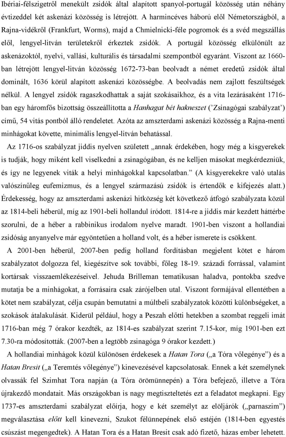 A portugál közösség elkülönült az askenázoktól, nyelvi, vallási, kulturális és társadalmi szempontból egyaránt.