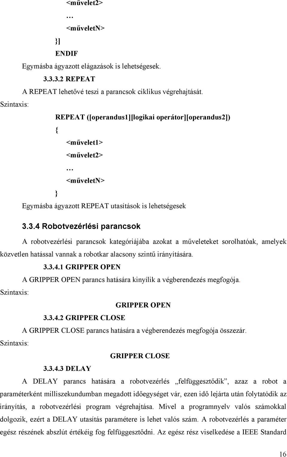 3.4 Robovezérlési prncso A robovezérlési prncso egóriájáb zo műveleee sorolhó, melye özvelen hássl vnn robor lcsony szinű irányíásár. 3.3.4. GRIPPER OPEN A GRIPPER OPEN prncs hásár inyíli végberendezés megogój.