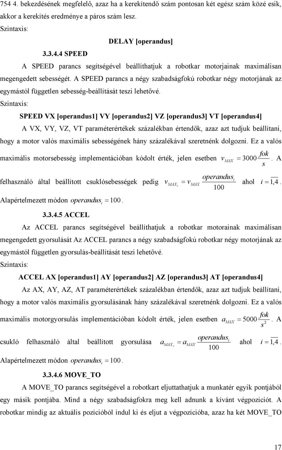 Szinxis: SPEED VX [operndus] VY [operndus] VZ [operndus3] VT [operndus4] A VX, VY, VZ, VT prméerérée százlébn érendő, zz z udju beállíni, hogy moor vlós mximális sebességéne hány százléávl szerenén