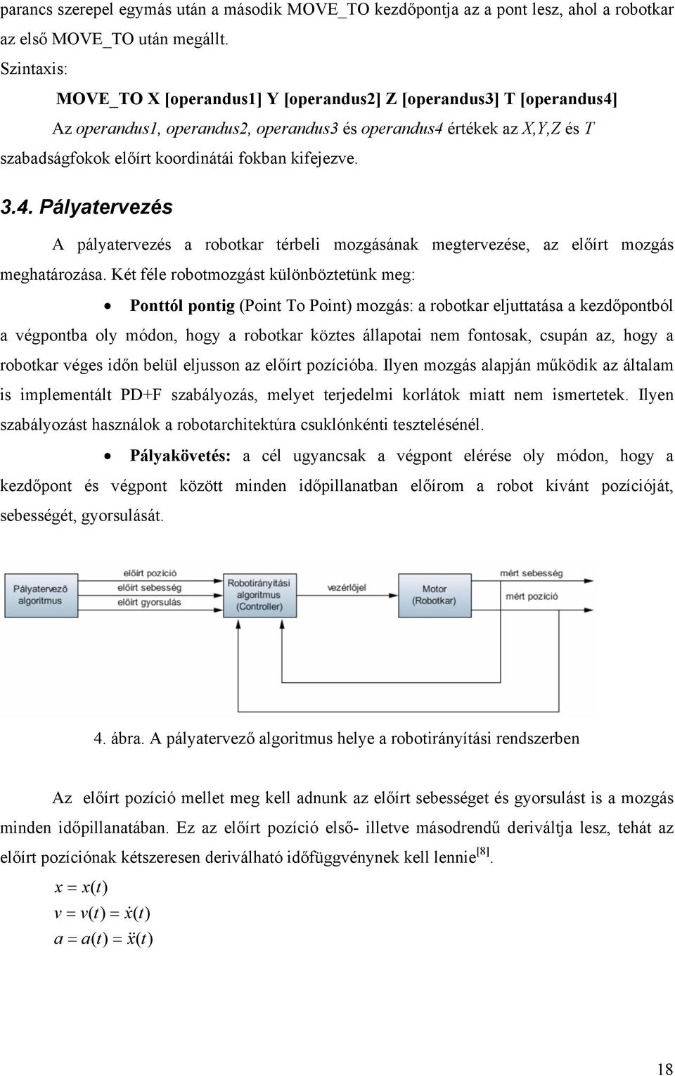 Ké éle robomozgás ülönbözeün meg: Ponól ponig (Poin To Poin mozgás: robor eljuás ezdőponból végponb oly módon, hogy robor özes állpoi nem onos, csupán z, hogy robor véges időn belül eljusson z előír