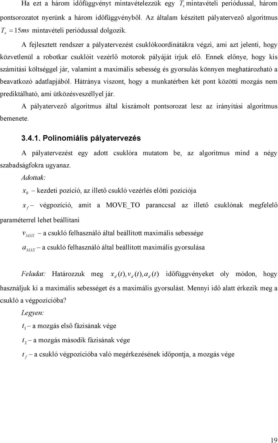 Enne előnye, hogy is számíási ölséggel jár, vlmin mximális sebesség és gyorsulás önnyen meghározhó bevozó dlpjából.