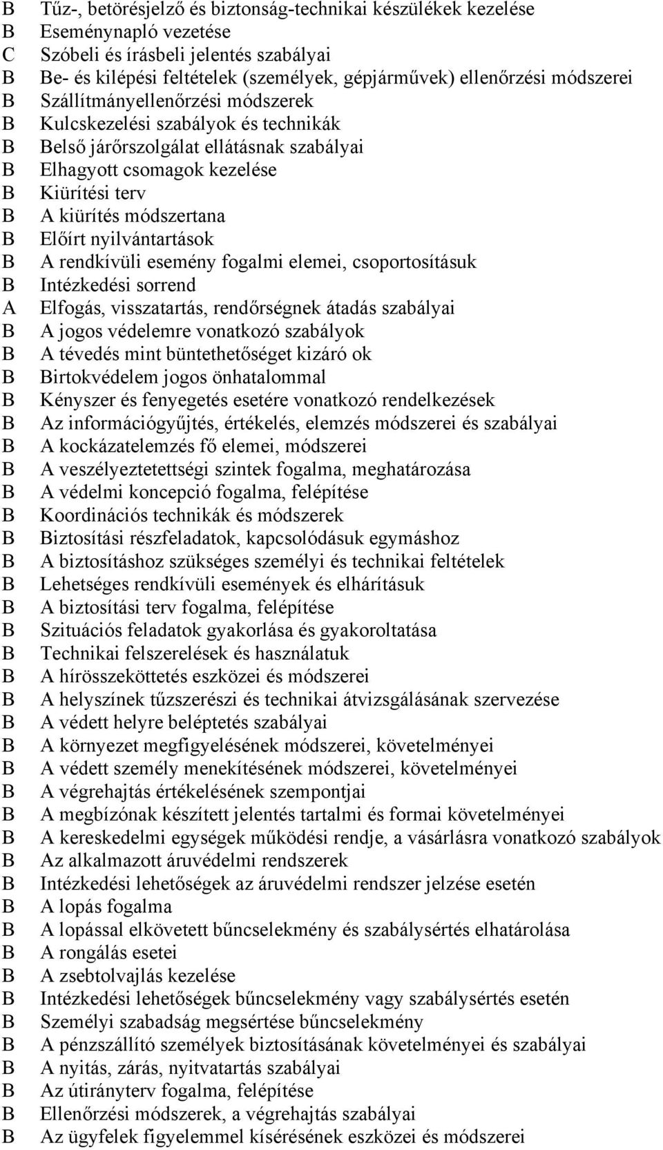 A rendkívüli esemény fogalmi elemei, csoportosításuk Intézkedési sorrend Elfogás, visszatartás, rendőrségnek átadás szabályai A jogos védelemre vonatkozó szabályok A tévedés mint büntethetőséget