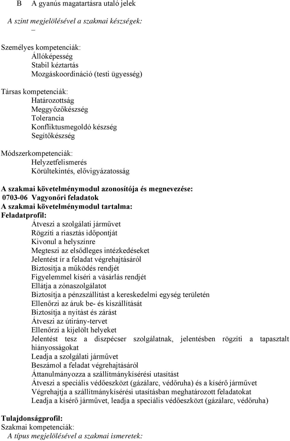 megnevezése: 0703-06 Vagyonőri feladatok A szakmai követelménymodul tartalma: Feladatprofil: Átveszi a szolgálati járművet Rögzíti a riasztás időpontját Kivonul a helyszínre Megteszi az elsődleges