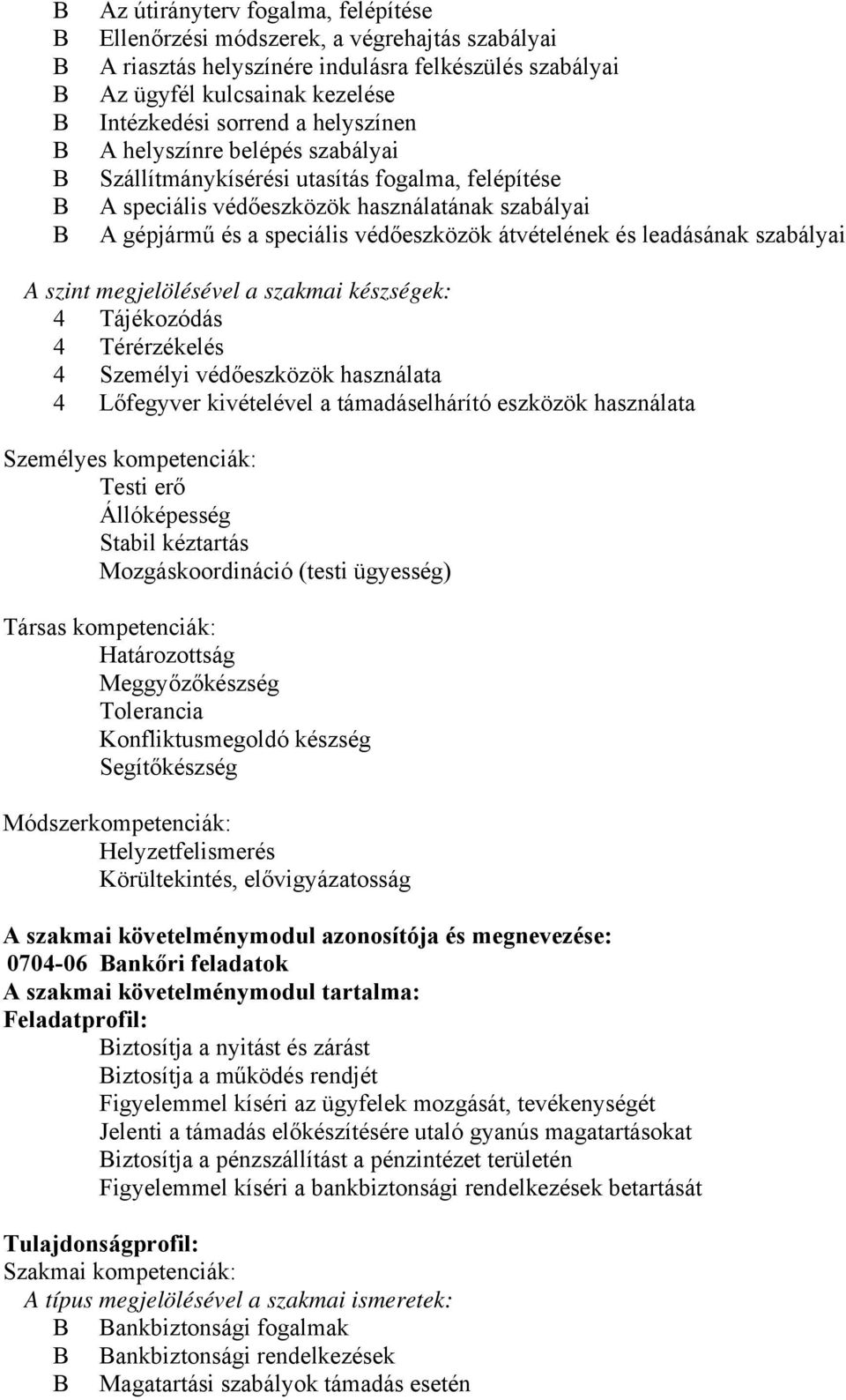 szabályai A szint megjelölésével a szakmai készségek: 4 Tájékozódás 4 Térérzékelés 4 Személyi védőeszközök használata 4 Lőfegyver kivételével a támadáselhárító eszközök használata Személyes