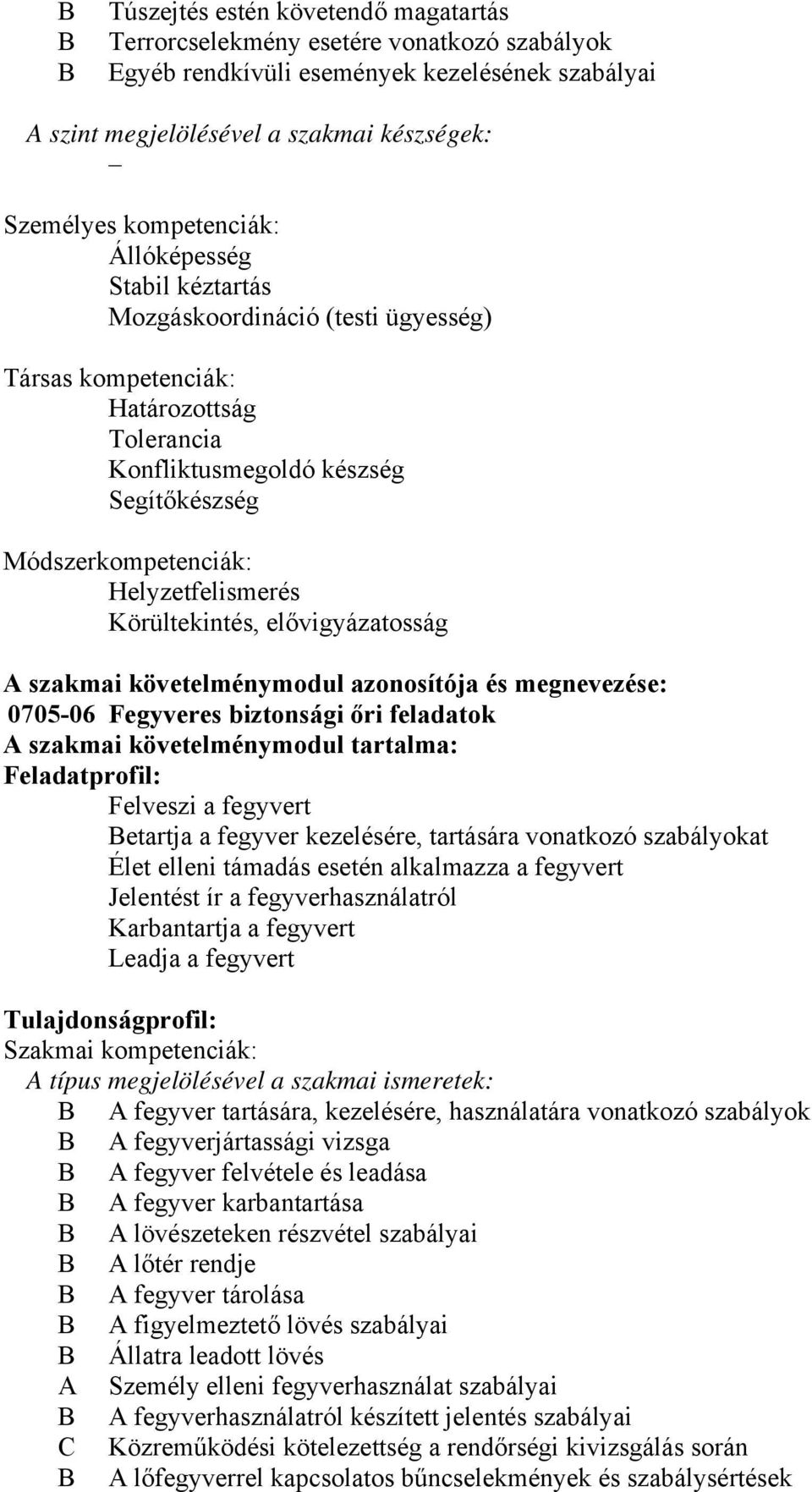 Körültekintés, elővigyázatosság A szakmai követelménymodul azonosítója és megnevezése: 0705-06 Fegyveres biztonsági őri feladatok A szakmai követelménymodul tartalma: Feladatprofil: Felveszi a