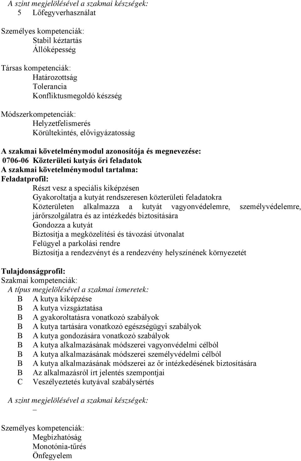 tartalma: Feladatprofil: Részt vesz a speciális kiképzésen Gyakoroltatja a kutyát rendszeresen közterületi feladatokra Közterületen alkalmazza a kutyát vagyonvédelemre, személyvédelemre,