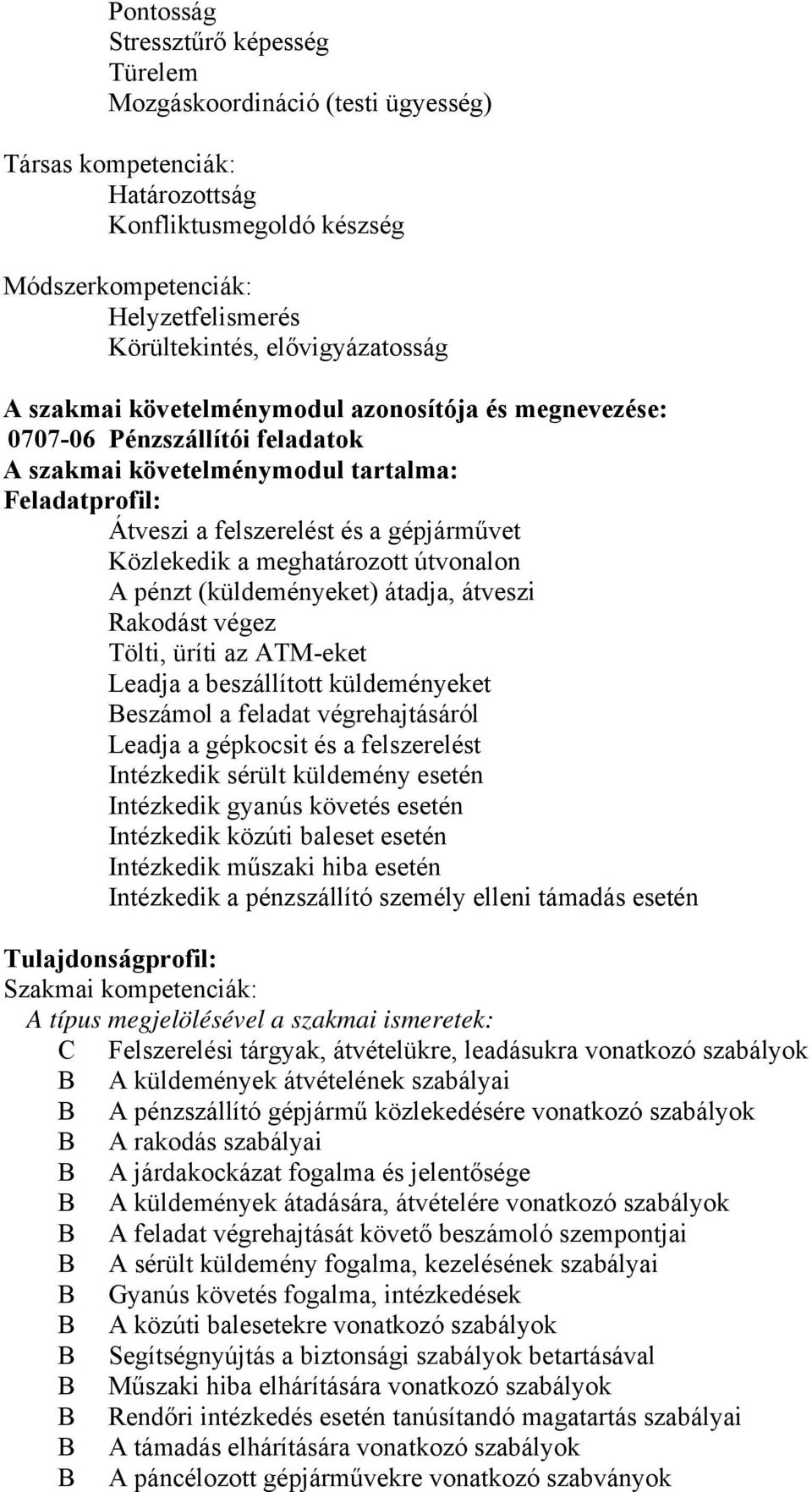 Közlekedik a meghatározott útvonalon A pénzt (küldeményeket) átadja, átveszi Rakodást végez Tölti, üríti az ATM-eket Leadja a beszállított küldeményeket eszámol a feladat végrehajtásáról Leadja a