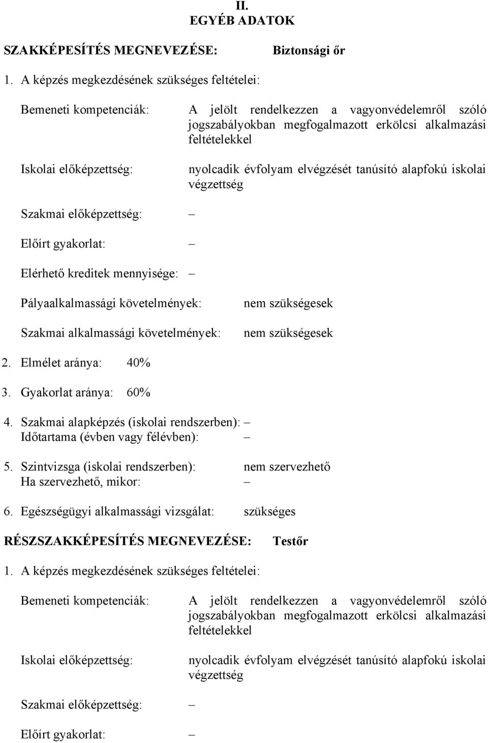 feltételekkel nyolcadik évfolyam elvégzését tanúsító alapfokú iskolai végzettség Szakmai előképzettség: Előírt gyakorlat: Elérhető kreditek mennyisége: Pályaalkalmassági követelmények: Szakmai